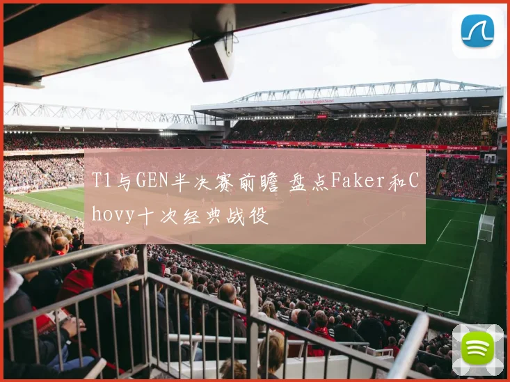 T1与GEN半决赛前瞻 盘点Faker和Chovy十次经典战役